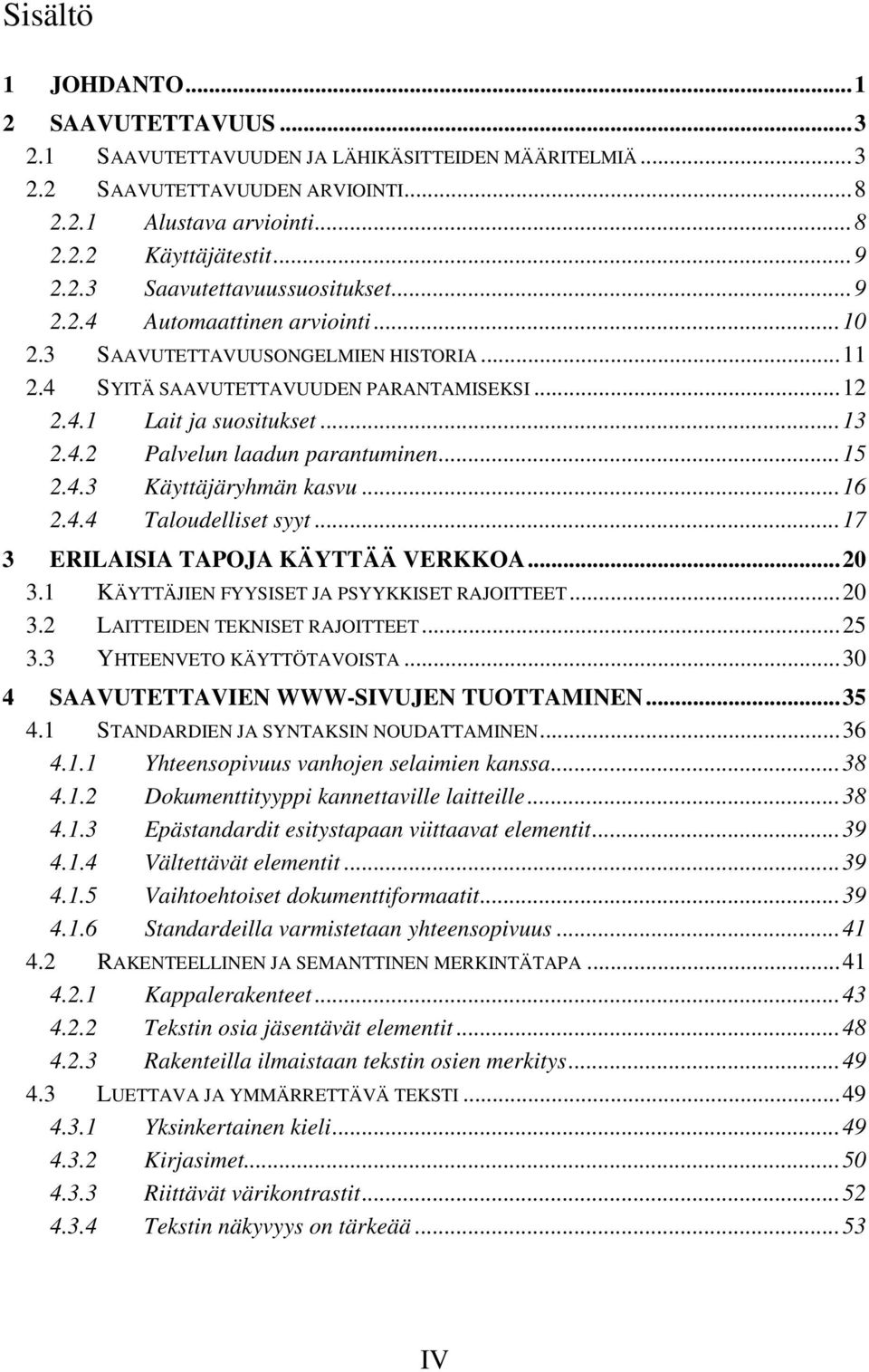 4.3 Käyttäjäryhmän kasvu...16 2.4.4 Taloudelliset syyt...17 3 ERILAISIA TAPOJA KÄYTTÄÄ VERKKOA...20 3.1 KÄYTTÄJIEN FYYSISET JA PSYYKKISET RAJOITTEET...20 3.2 LAITTEIDEN TEKNISET RAJOITTEET...25 3.