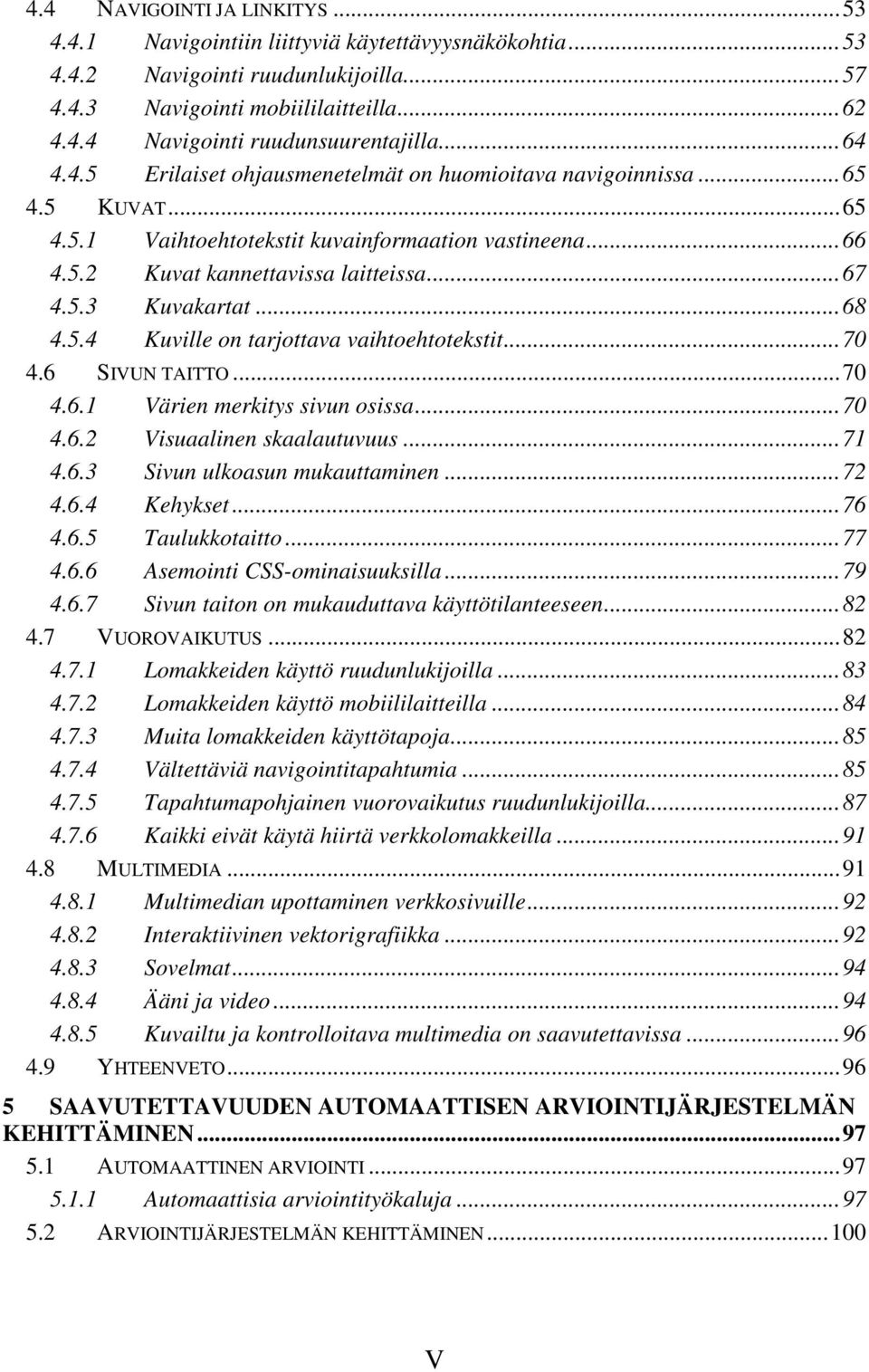 ..68 4.5.4 Kuville on tarjottava vaihtoehtotekstit...70 4.6 SIVUN TAITTO...70 4.6.1 Värien merkitys sivun osissa...70 4.6.2 Visuaalinen skaalautuvuus...71 4.6.3 Sivun ulkoasun mukauttaminen...72 4.6.4 Kehykset.