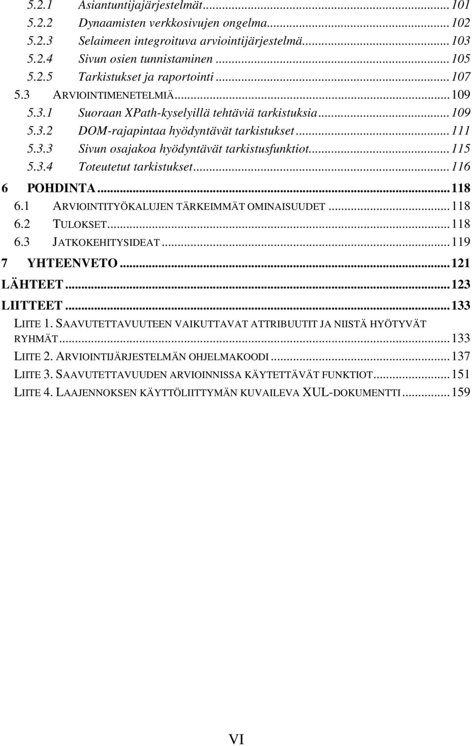 ..115 5.3.4 Toteutetut tarkistukset...116 6 POHDINTA...118 6.1 ARVIOINTITYÖKALUJEN TÄRKEIMMÄT OMINAISUUDET...118 6.2 TULOKSET...118 6.3 JATKOKEHITYSIDEAT...119 7 YHTEENVETO...121 LÄHTEET...123 LIITTEET.