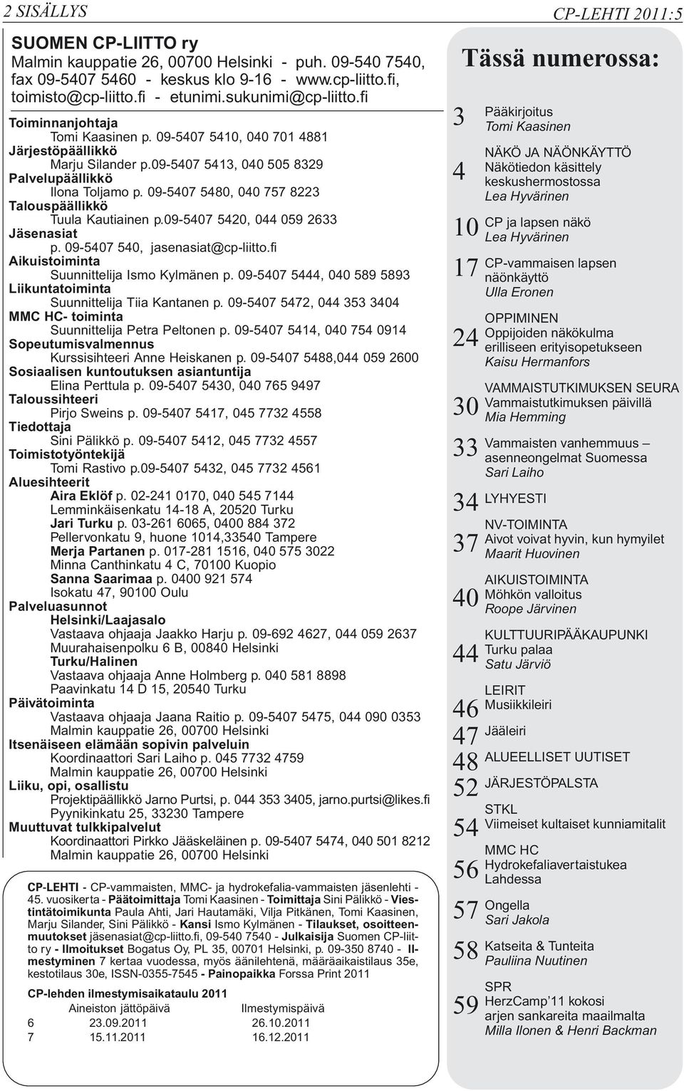 09-5407 5480, 040 757 8223 Talouspäällikkö Tuula Kautiainen p.09-5407 5420, 044 059 2633 Jäsenasiat p. 09-5407 540, jasenasiat@cp-liitto.fi Aikuistoiminta Suunnittelija Ismo Kylmänen p.