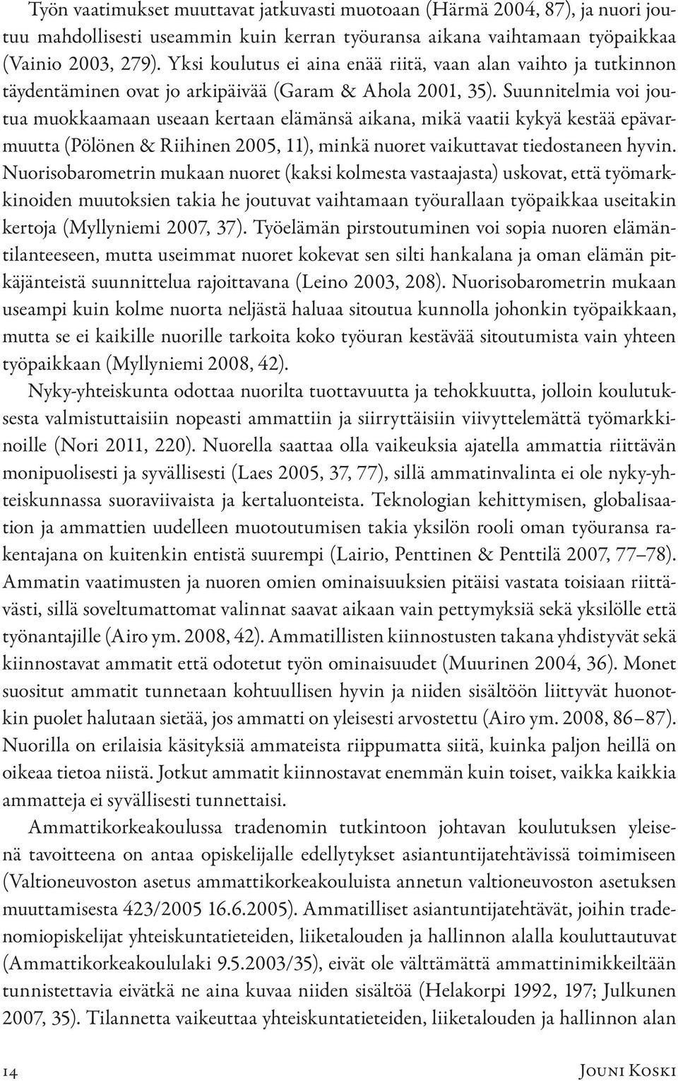 Suunnitelmia voi joutua muokkaamaan useaan kertaan elämänsä aikana, mikä vaatii kykyä kestää epävarmuutta (Pölönen & Riihinen 2005, 11), minkä nuoret vaikuttavat tiedostaneen hyvin.