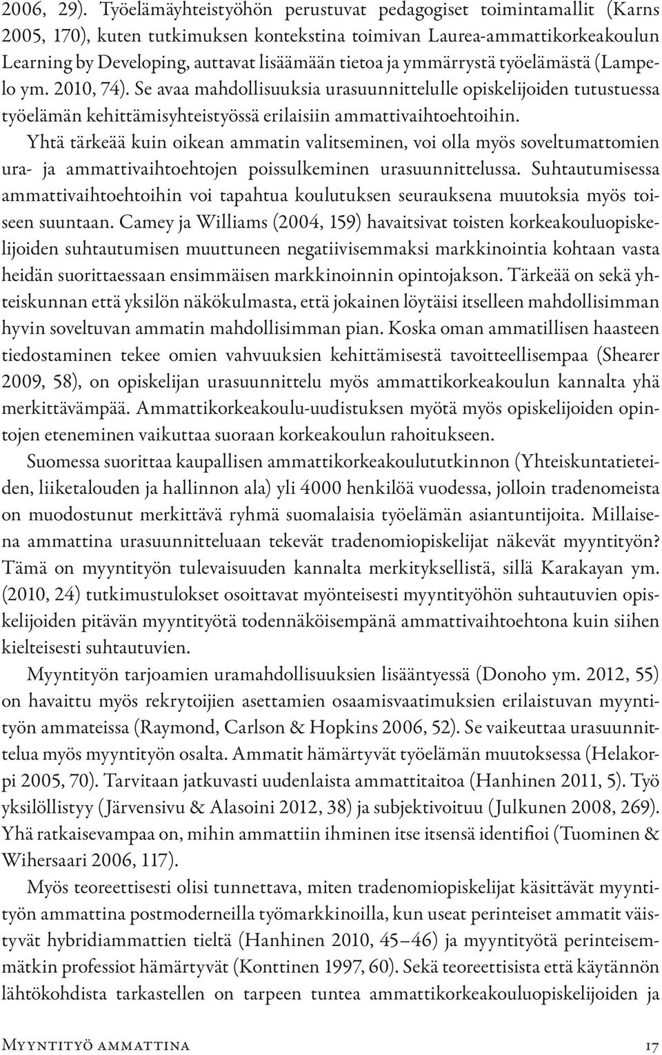 ymmärrystä työelämästä (Lampelo ym. 2010, 74). Se avaa mahdollisuuksia urasuunnittelulle opiskelijoiden tutustuessa työelämän kehittämisyhteistyössä erilaisiin ammattivaihtoehtoihin.