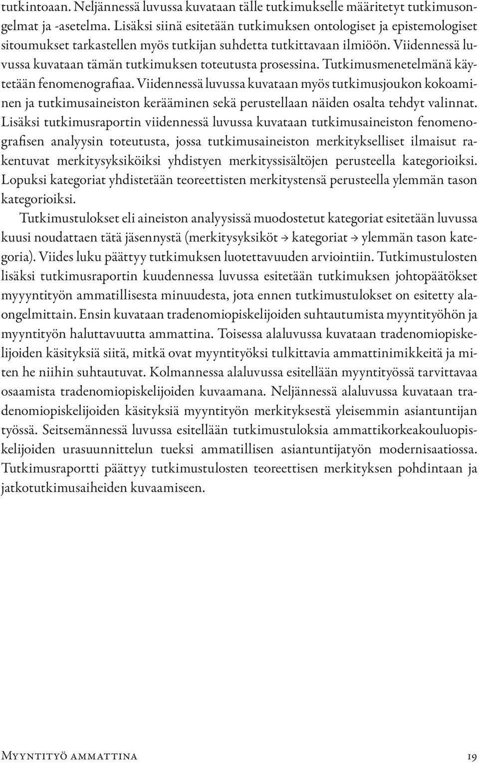 Viidennessä luvussa kuvataan tämän tutkimuksen toteutusta prosessina. Tutkimusmenetelmänä käytetään fenomenografiaa.