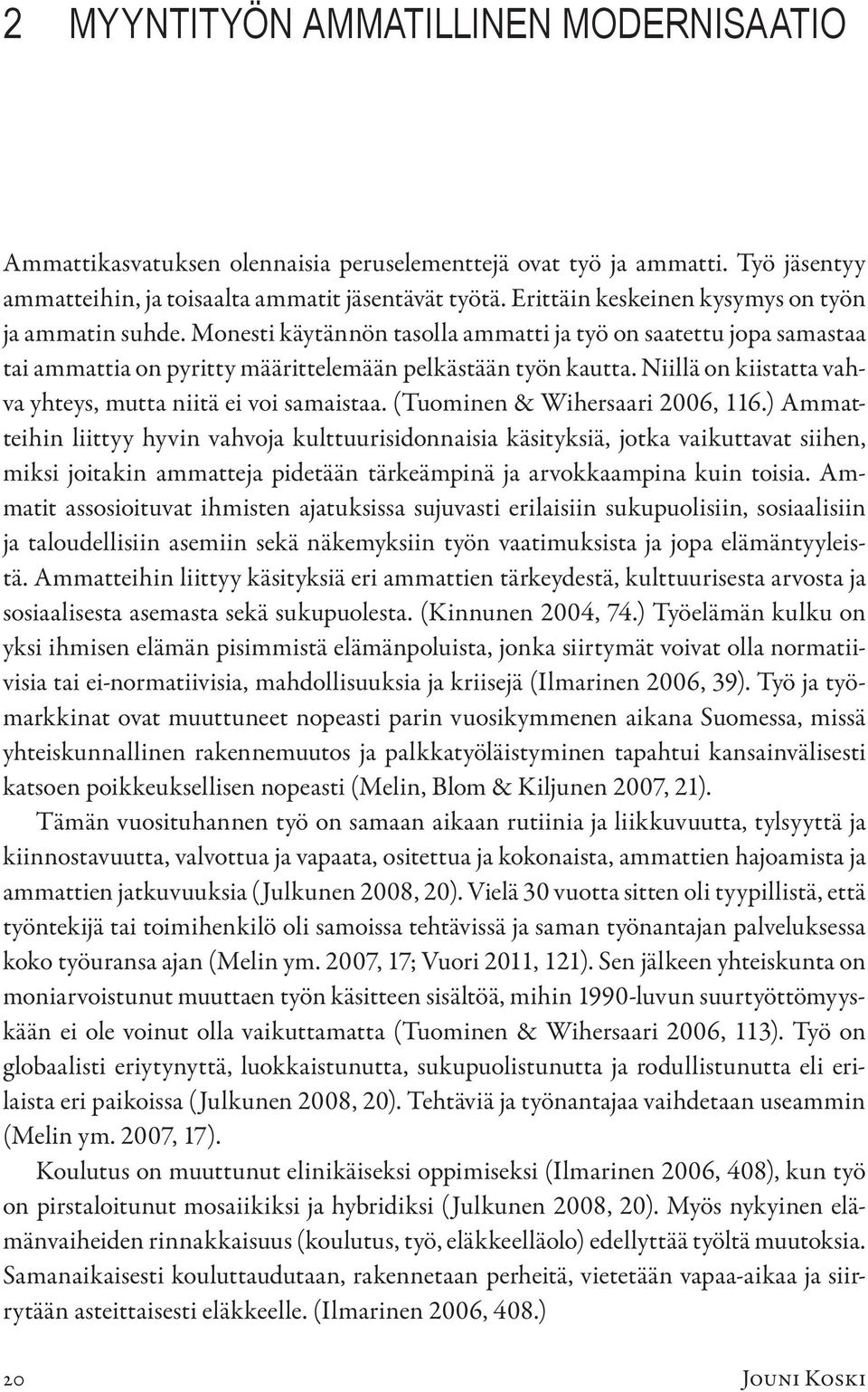 Niillä on kiistatta vahva yhteys, mutta niitä ei voi samaistaa. (Tuominen & Wihersaari 2006, 116.