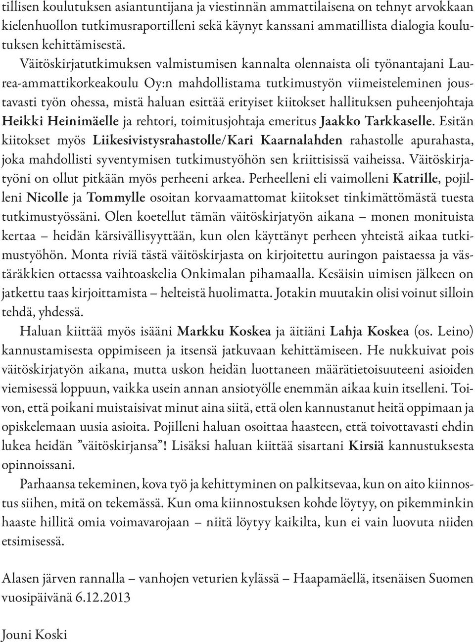 erityiset kiitokset hallituksen puheenjohtaja Heikki Heinimäelle ja rehtori, toimitusjohtaja emeritus Jaakko Tarkkaselle.