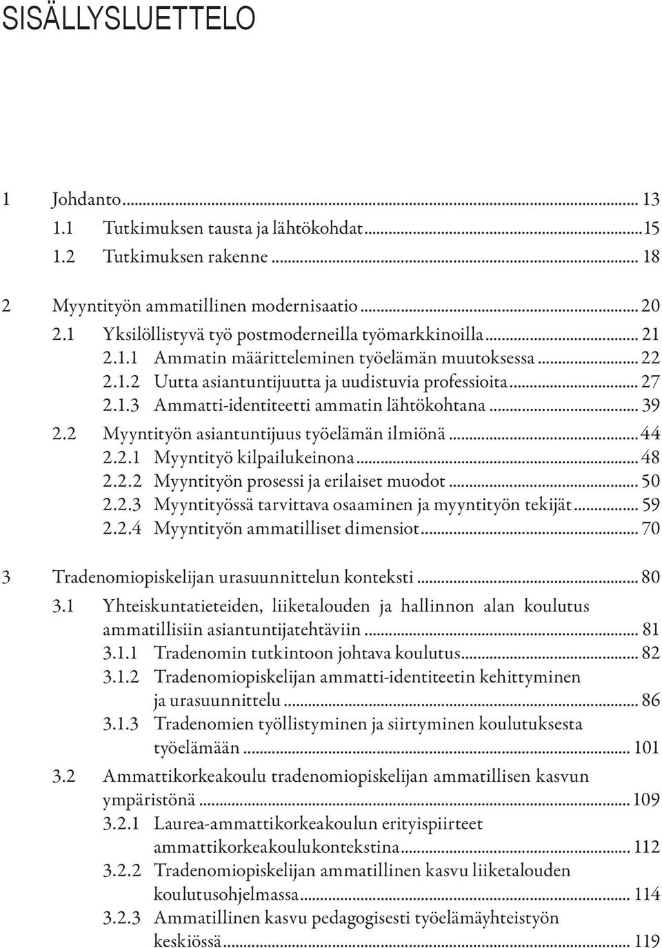 .. 39 2.2 Myyntityön asiantuntijuus työelämän ilmiönä...44 2.2.1 Myyntityö kilpailukeinona... 48 2.2.2 Myyntityön prosessi ja erilaiset muodot... 50 2.2.3 Myyntityössä tarvittava osaaminen ja myyntityön tekijät.