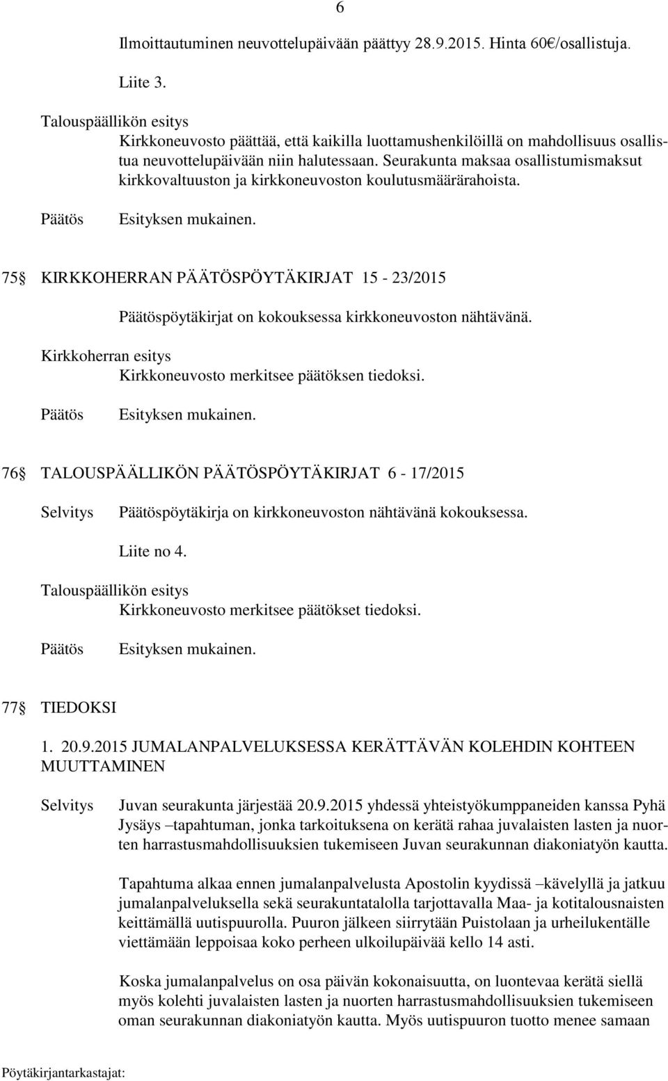 Seurakunta maksaa osallistumismaksut kirkkovaltuuston ja kirkkoneuvoston koulutusmäärärahoista. 75 KIRKKOHERRAN PÄÄTÖSPÖYTÄKIRJAT 15-23/2015 pöytäkirjat on kokouksessa kirkkoneuvoston nähtävänä.