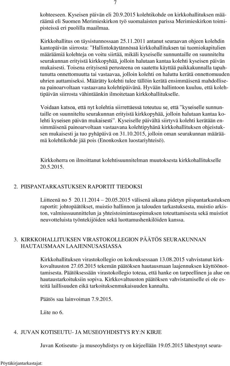 2011 antanut seuraavan ohjeen kolehdin kantopäivän siirrosta: Hallintokäytännössä kirkkohallituksen tai tuomiokapitulien määräämiä kolehteja on voitu siirtää, mikäli kyseiselle sunnuntaille on