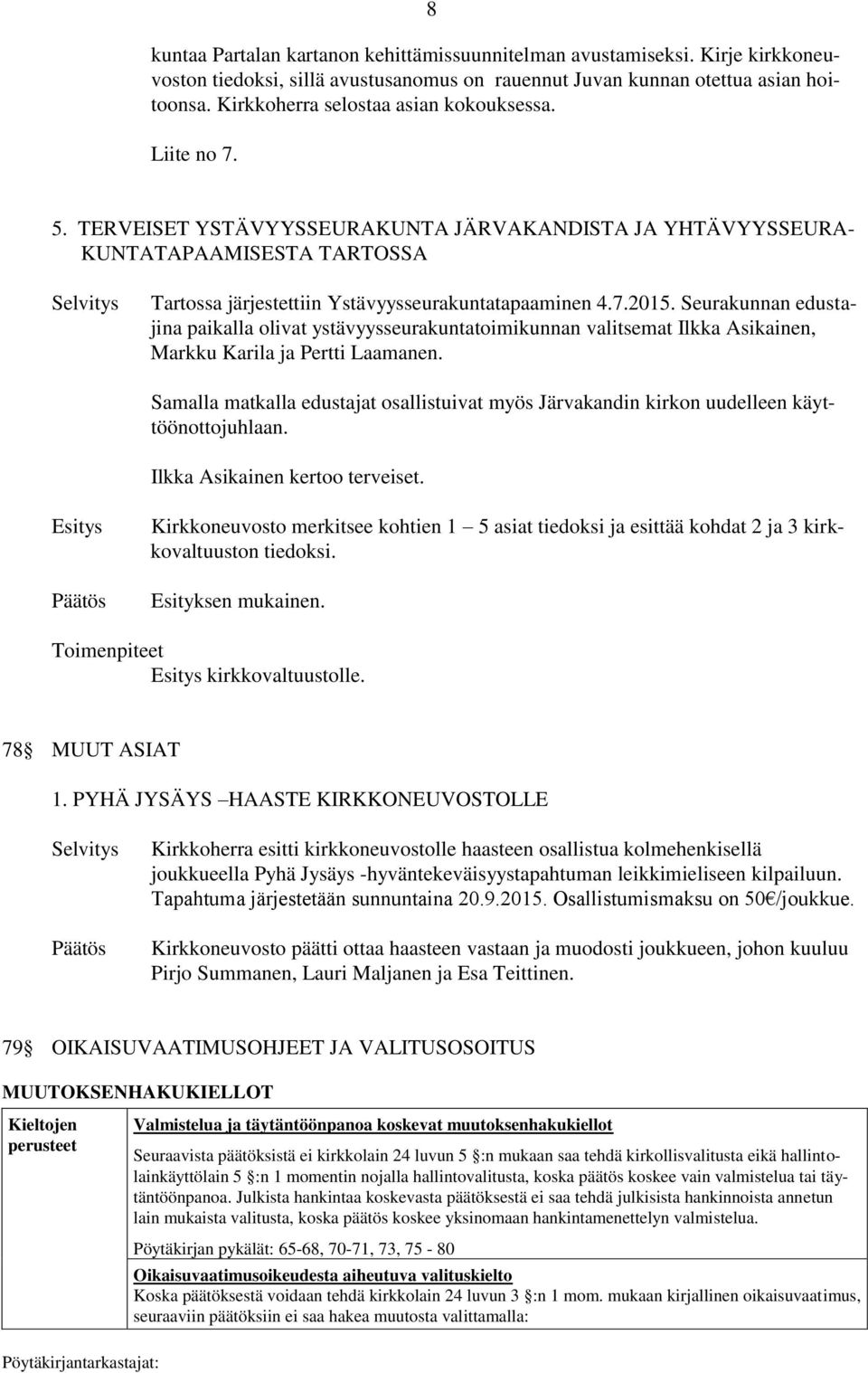 Seurakunnan edustajina paikalla olivat ystävyysseurakuntatoimikunnan valitsemat Ilkka Asikainen, Markku Karila ja Pertti Laamanen.