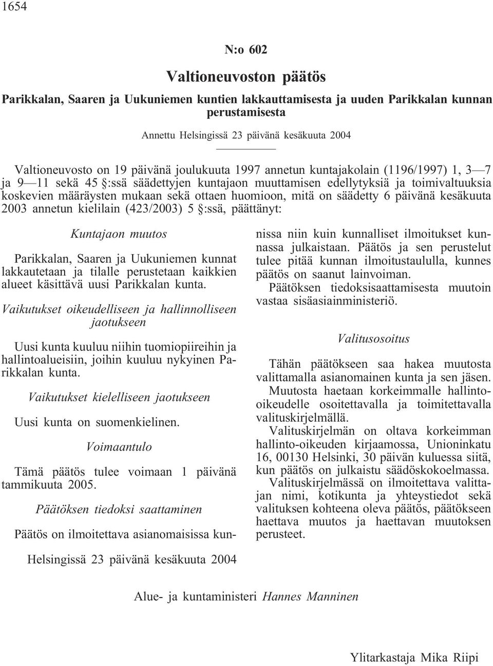 huomioon, mitä on säädetty 6 päivänä kesäkuuta 2003 annetun kielilain (423/2003) 5 :ssä, päättänyt: Kuntajaon muutos Parikkalan, Saaren ja Uukuniemen kunnat lakkautetaan ja tilalle perustetaan