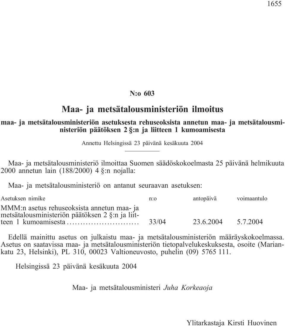 on antanut seuraavan asetuksen: Asetuksen nimike n:o antopäivä voimaantulo MMM:n asetus rehuseoksista annetun maa- ja metsätalousministeriön päätöksen 2 :n ja liitteen 1 kumoamisesta... 33/04 23.6.