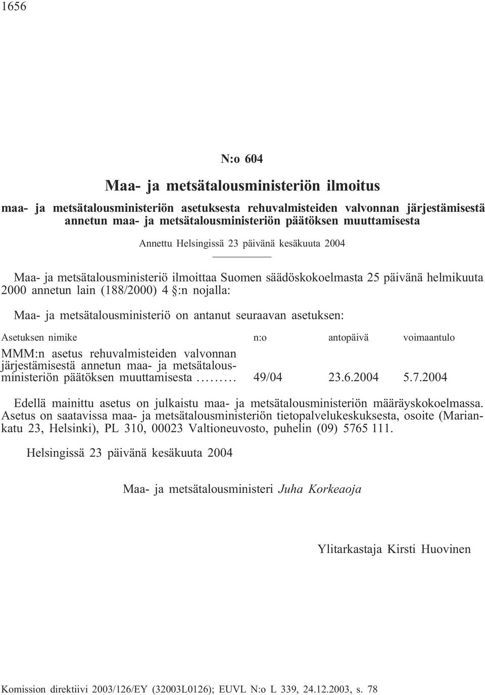 metsätalousministeriö on antanut seuraavan asetuksen: Asetuksen nimike n:o antopäivä voimaantulo MMM:n asetus rehuvalmisteiden valvonnan järjestämisestä annetun maa- ja metsätalousministeriön