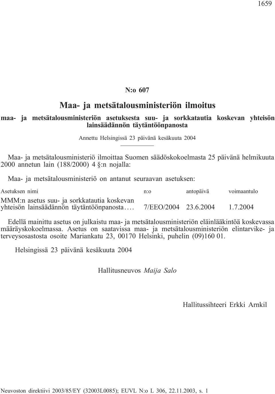 asetuksen: Asetuksen nimi n:o antopäivä voimaantulo MMM:n asetus suu- ja sorkkatautia koskevan yhteisön lainsäädännön täytäntöönpanosta... 7/