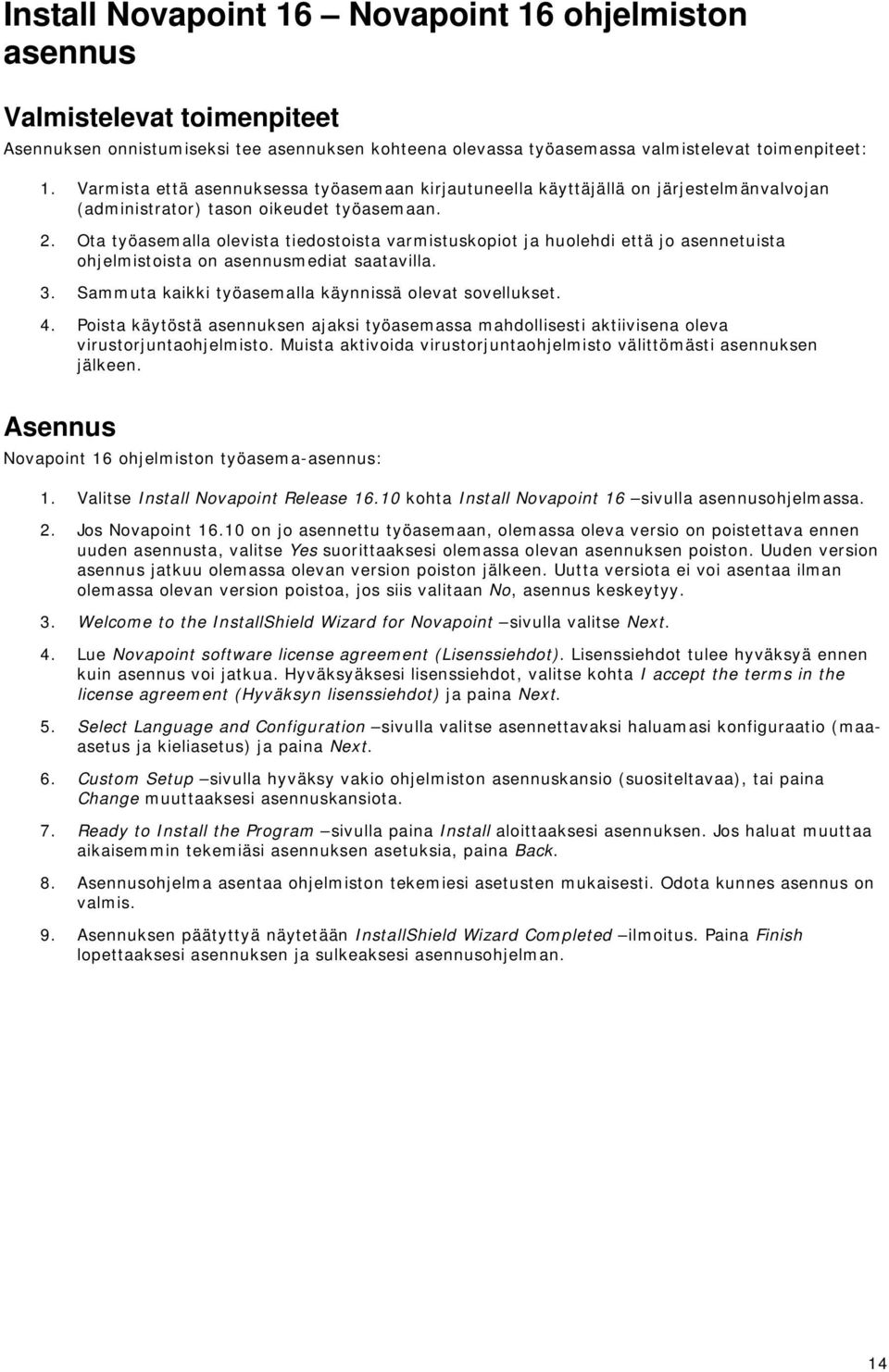 Ota työasemalla olevista tiedostoista varmistuskopiot ja huolehdi että jo asennetuista ohjelmistoista on asennusmediat saatavilla. 3. Sammuta kaikki työasemalla käynnissä olevat sovellukset. 4.