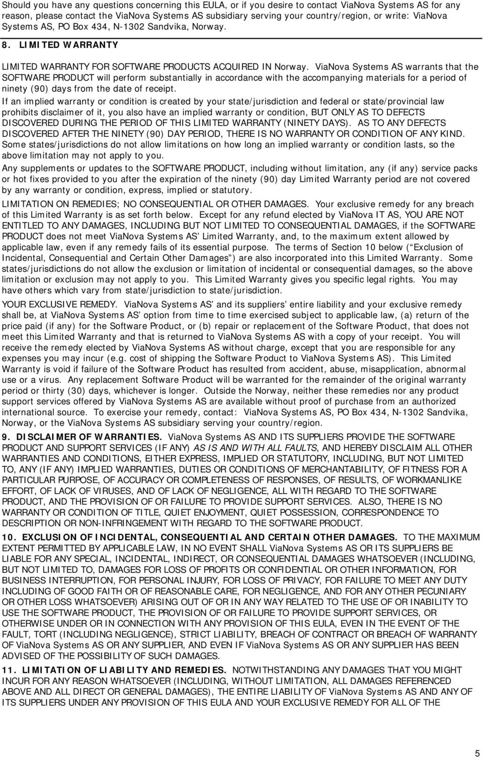 ViaNova Systems AS warrants that the SOFTWARE PRODUCT will perform substantially in accordance with the accompanying materials for a period of ninety (90) days from the date of receipt.