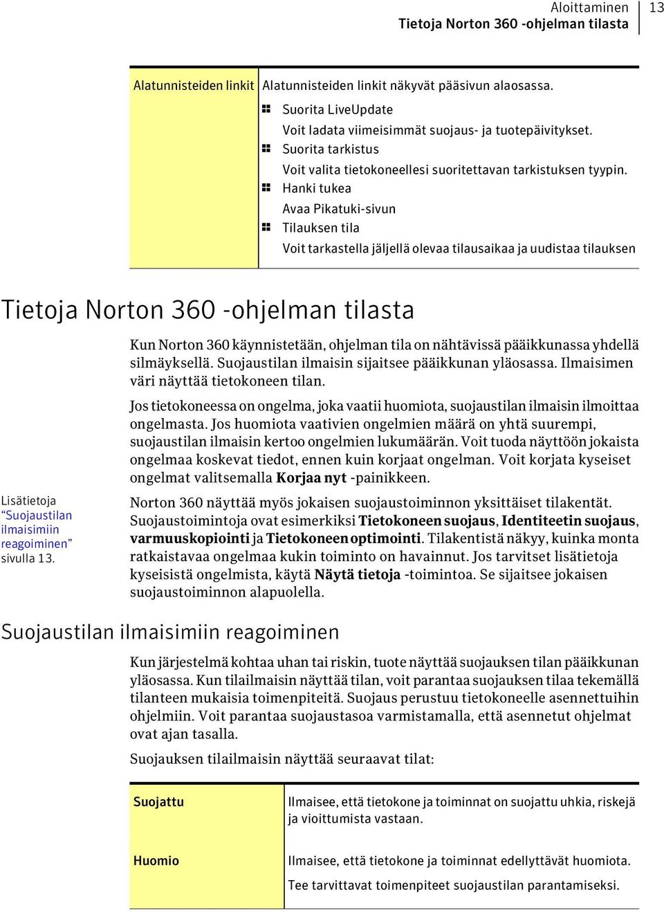 1 Hanki tukea Avaa Pikatuki-sivun 1 Tilauksen tila Voit tarkastella jäljellä olevaa tilausaikaa ja uudistaa tilauksen Tietoja Norton 360 -ohjelman tilasta Lisätietoja Suojaustilan ilmaisimiin