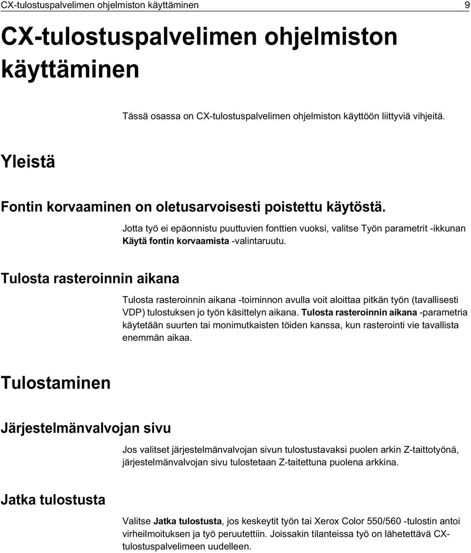 Tulosta rasteroinnin aikana Tulosta rasteroinnin aikana -toiminnon avulla voit aloittaa pitkän työn (tavallisesti VDP) tulostuksen jo työn käsittelyn aikana.