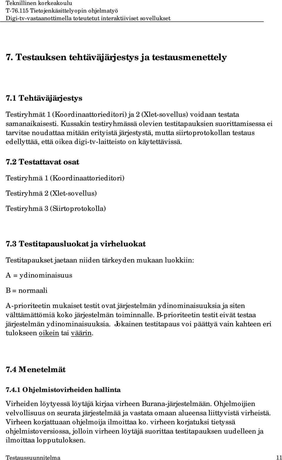 käytettävissä. 7.2 Testattavat osat Testiryhmä 1 (Koordinaattorieditori) Testiryhmä 2 (Xlet-sovellus) Testiryhmä 3 (Siirtoprotokolla) 7.