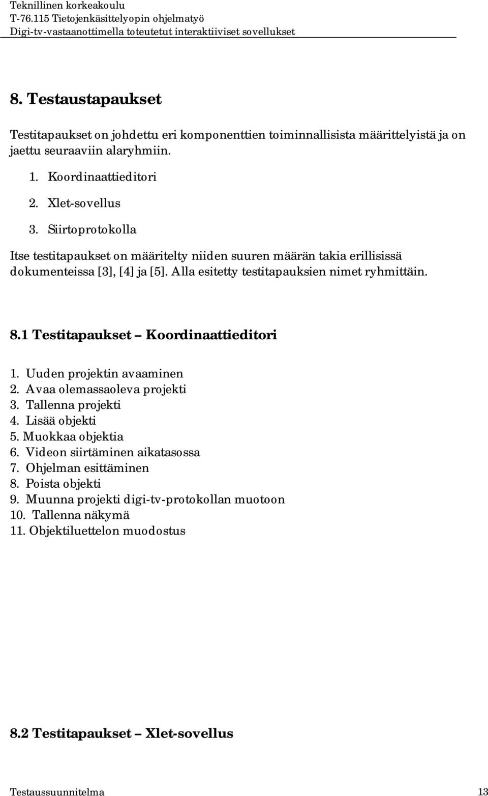 1 Testitapaukset Koordinaattieditori 1. Uuden projektin avaaminen 2. Avaa olemassaoleva projekti 3. Tallenna projekti 4. Lisää objekti 5. Muokkaa objektia 6.