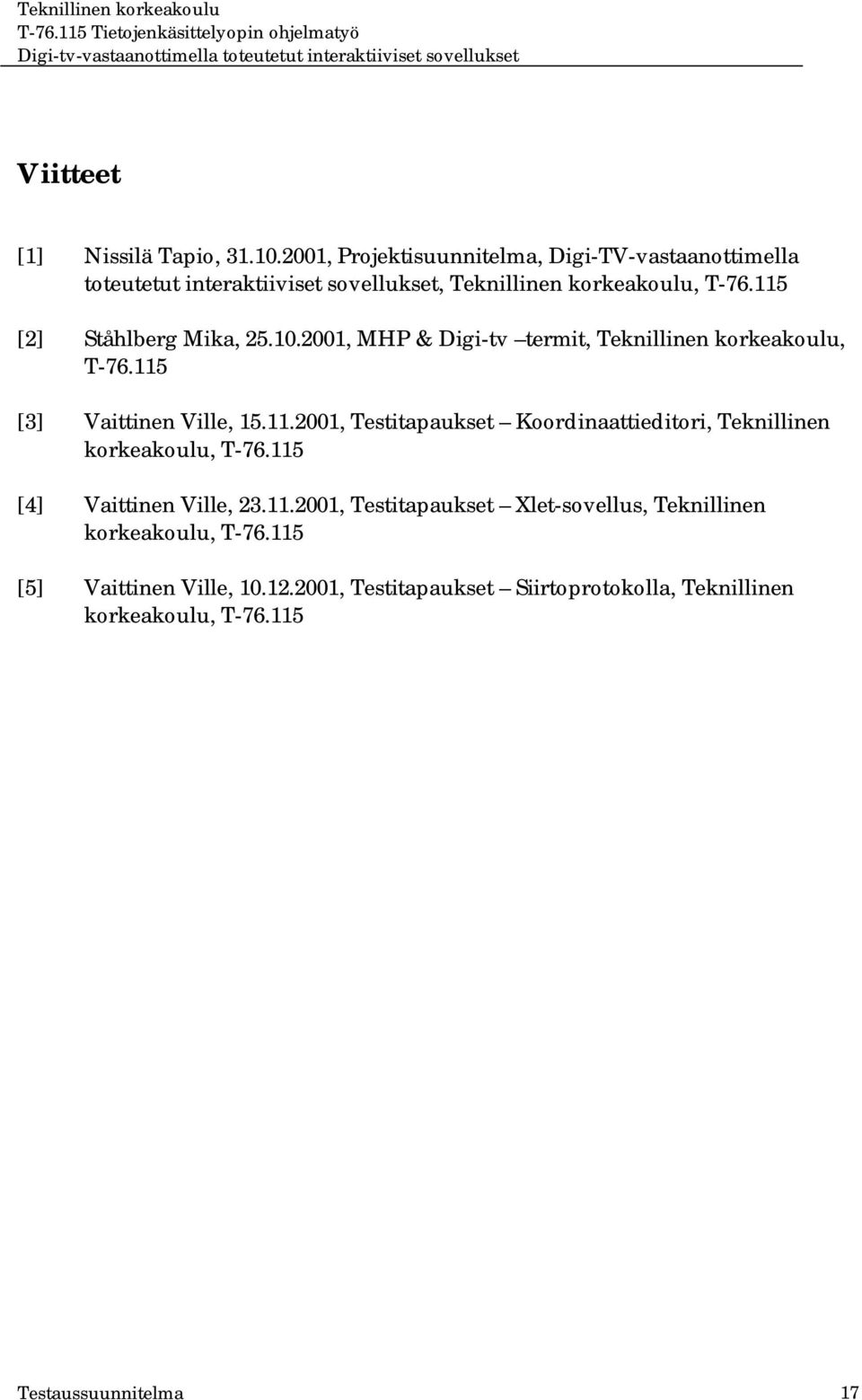 115 [2] Ståhlberg Mika, 25.10.2001, MHP & Digi-tv termit, Teknillinen korkeakoulu, T-76.115 [3] Vaittinen Ville, 15.11.2001, Testitapaukset Koordinaattieditori, Teknillinen korkeakoulu, T-76.