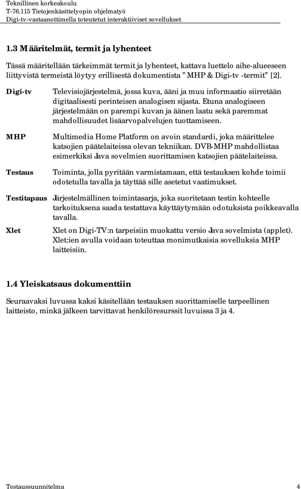 Etuna analogiseen järjestelmään on parempi kuvan ja äänen laatu sekä paremmat mahdollisuudet lisäarvopalvelujen tuottamiseen.