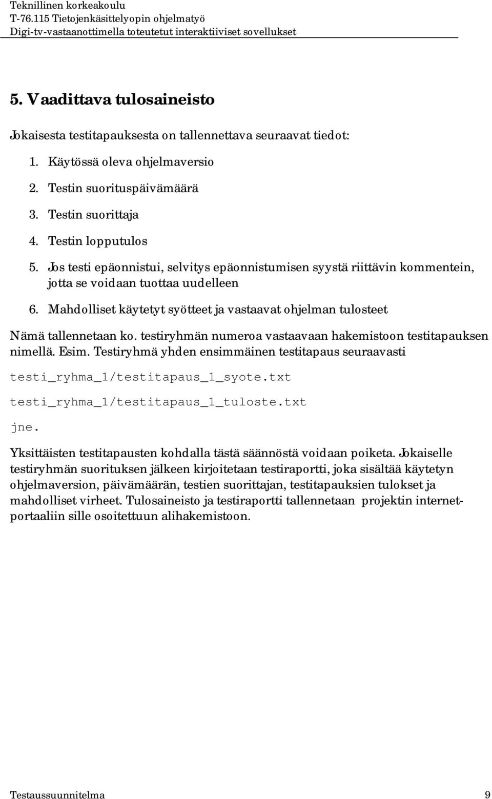 testiryhmän numeroa vastaavaan hakemistoon testitapauksen nimellä. Esim. Testiryhmä yhden ensimmäinen testitapaus seuraavasti testi_ryhma_1/testitapaus_1_syote.txt testi_ryhma_1/testitapaus_1_tuloste.