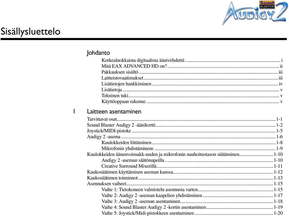 ..1-6 Kuulokkeiden liittäminen...1-8 Mikrofonin yhdistäminens...1-9 Kuulokkeiden äänenvoimakk-uuden ja mikrofonin nauhoitustason säätäminen...1-10 Audigy 2 -aseman säätönupeilla.