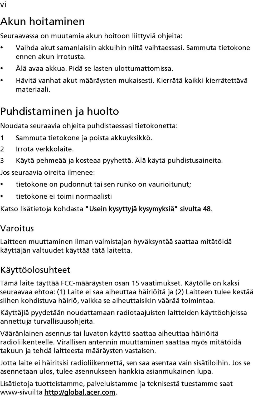 Puhdistaminen ja huolto Noudata seuraavia ohjeita puhdistaessasi tietokonetta: 1 Sammuta tietokone ja poista akkuyksikkö. 2 Irrota verkkolaite. 3 Käytä pehmeää ja kosteaa pyyhettä.