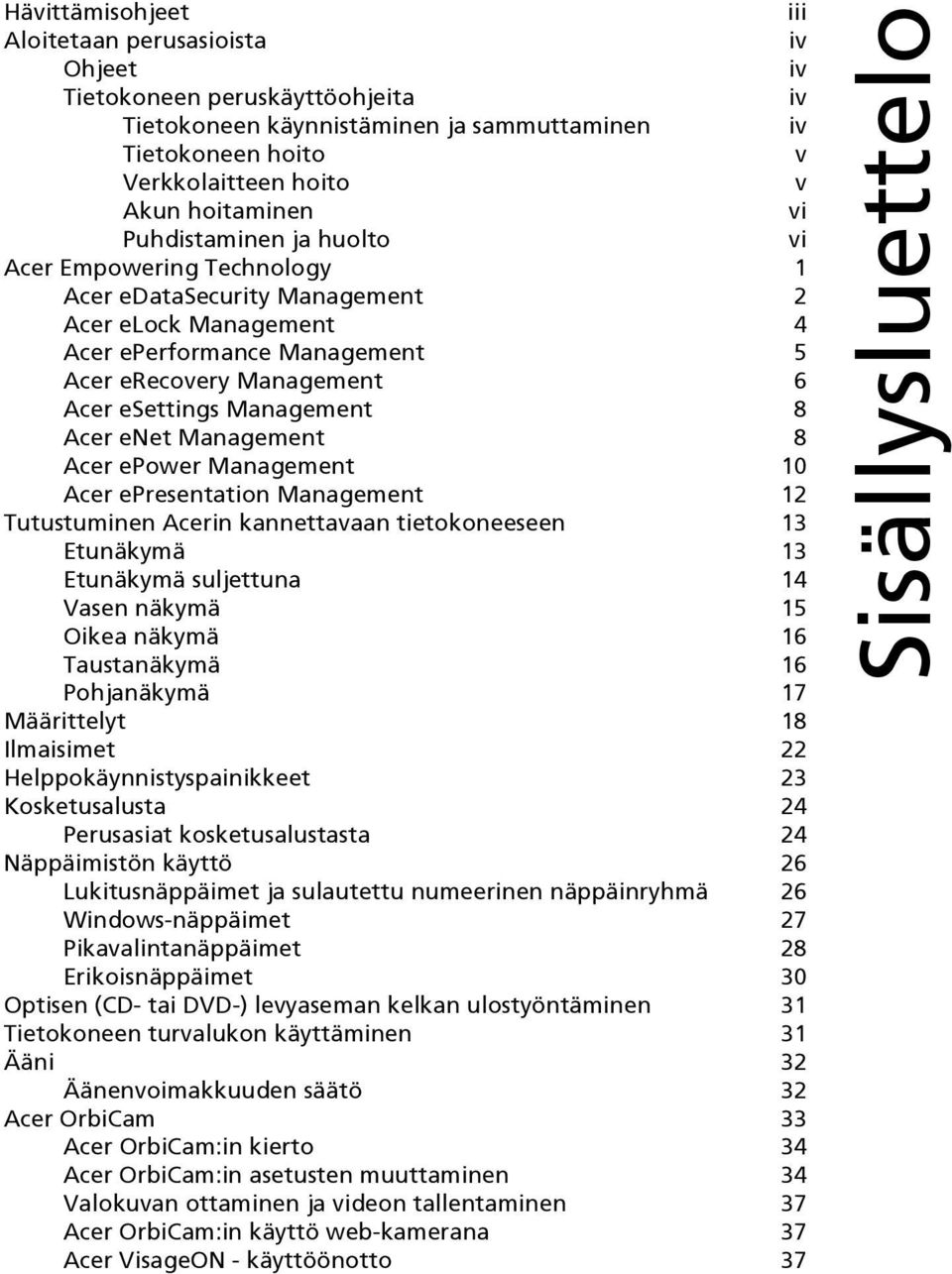 8 Acer enet Management 8 Acer epower Management 10 Acer epresentation Management 12 Tutustuminen Acerin kannettavaan tietokoneeseen 13 Etunäkymä 13 Etunäkymä suljettuna 14 Vasen näkymä 15 Oikea