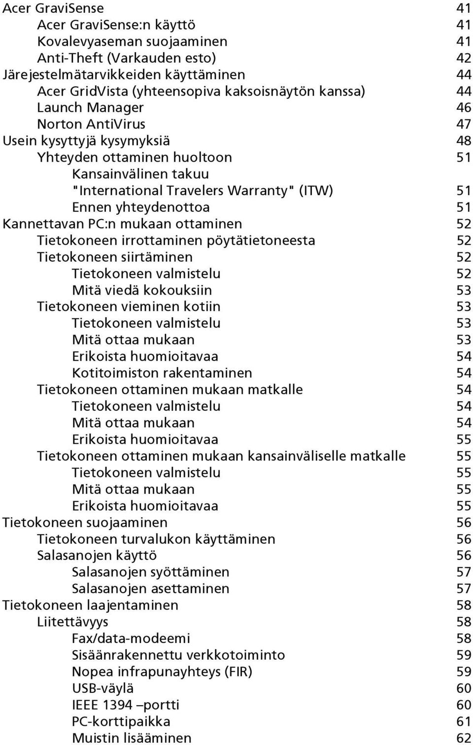 Kannettavan PC:n mukaan ottaminen 52 Tietokoneen irrottaminen pöytätietoneesta 52 Tietokoneen siirtäminen 52 Tietokoneen valmistelu 52 Mitä viedä kokouksiin 53 Tietokoneen vieminen kotiin 53