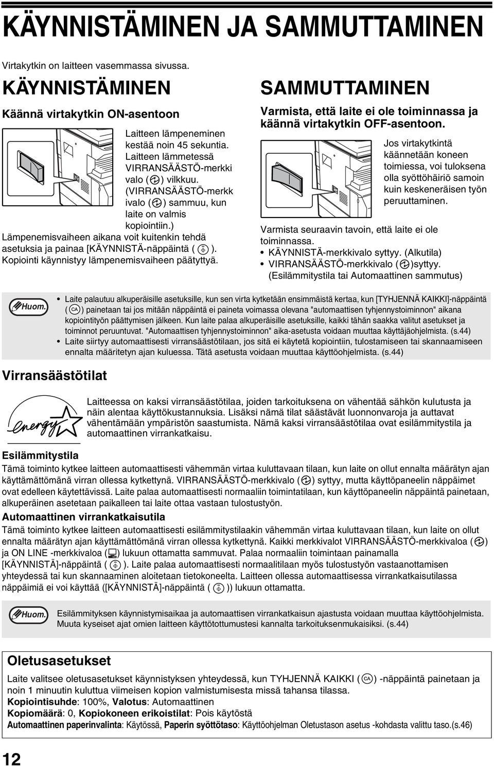 ) Lämpenemisvaiheen aikana voit kuitenkin tehdä asetuksia ja painaa [KÄYNNISTÄ-näppäintä ( ). Kopiointi käynnistyy lämpenemisvaiheen päätyttyä.