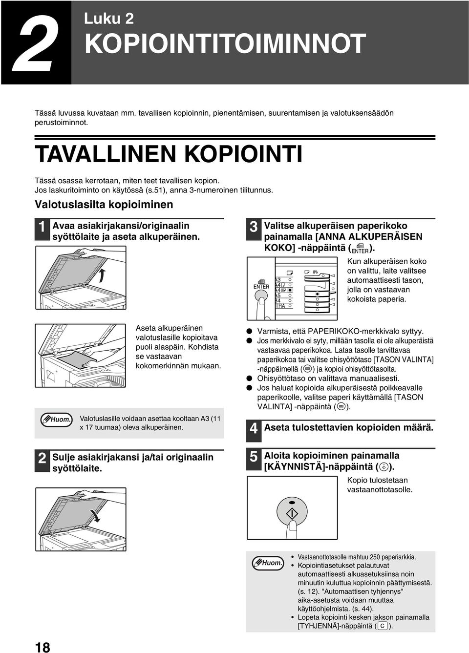 Valotuslasilta kopioiminen Avaa asiakirjakansi/originaalin syöttölaite ja aseta alkuperäinen. Valitse alkuperäisen paperikoko painamalla [ANNA ALKUPERÄISEN KOKO] -näppäintä ( ).