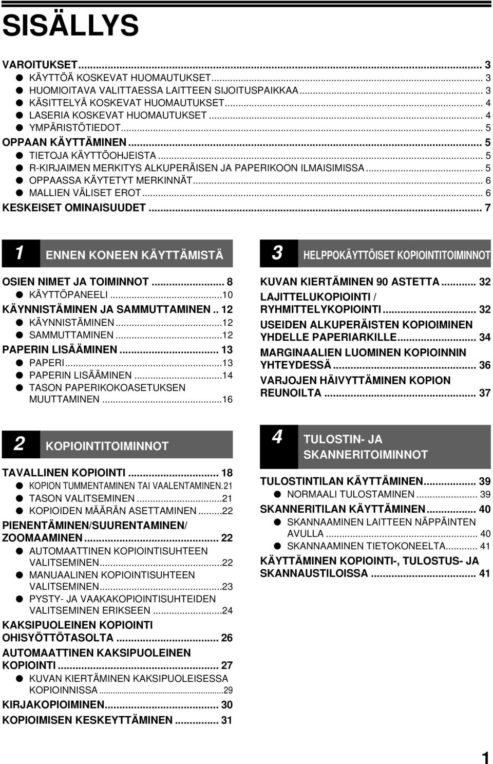 .. 6 KESKEISET OMINAISUUDET... 7 ENNEN KONEEN KÄYTTÄMISTÄ OSIEN NIMET JA TOIMINNOT... 8 KÄYTTÖPANEELI...0 KÄYNNISTÄMINEN JA SAMMUTTAMINEN.. KÄYNNISTÄMINEN... SAMMUTTAMINEN... PAPERIN LISÄÄMINEN.