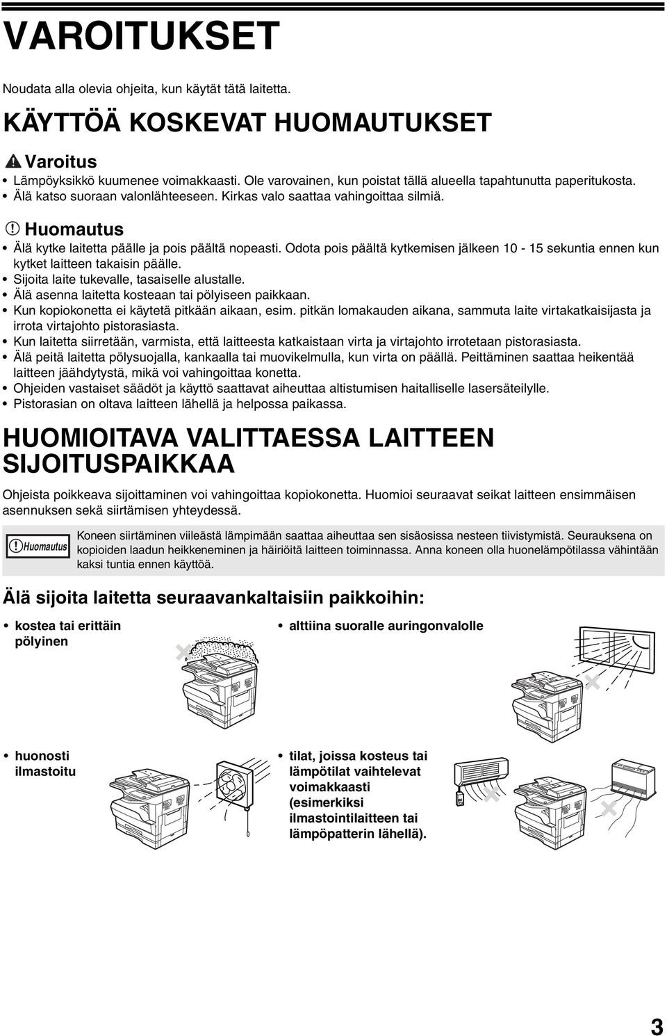 Huomautus Älä kytke laitetta päälle ja pois päältä nopeasti. Odota pois päältä kytkemisen jälkeen 0-5 sekuntia ennen kun kytket laitteen takaisin päälle. Sijoita laite tukevalle, tasaiselle alustalle.