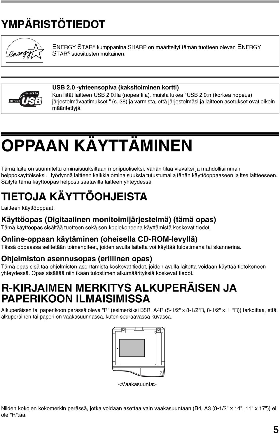 OPPAAN KÄYTTÄMINEN Tämä laite on suunniteltu ominaisuuksiltaan monipuoliseksi, vähän tilaa vieväksi ja mahdollisimman helppokäyttöiseksi.