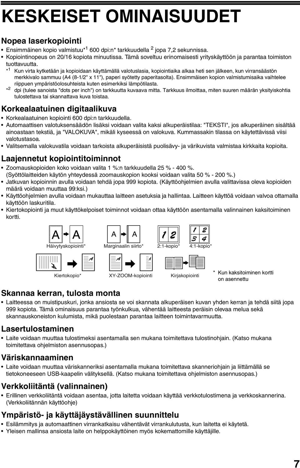 * Kun virta kytketään ja kopioidaan käyttämällä valotuslasia, kopiointiaika alkaa heti sen jälkeen, kun virransäästön merkkivalo sammuu (A4 (8-/" x "), paperi syötetty paperitasolta).