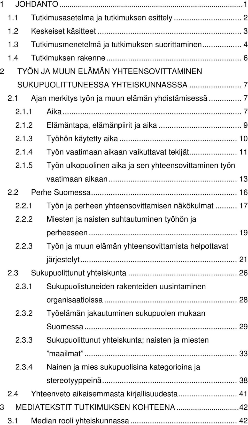 .. 9 2.1.3 Työhön käytetty aika... 10 2.1.4 Työn vaatimaan aikaan vaikuttavat tekijät... 11 2.1.5 Työn ulkopuolinen aika ja sen yhteensovittaminen työn vaatimaan aikaan... 13 2.2 Perhe Suomessa... 16 2.