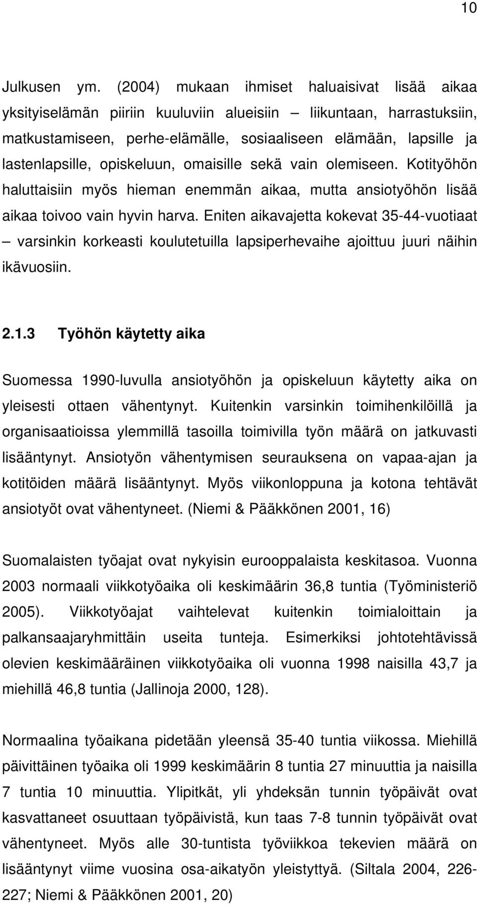 opiskeluun, omaisille sekä vain olemiseen. Kotityöhön haluttaisiin myös hieman enemmän aikaa, mutta ansiotyöhön lisää aikaa toivoo vain hyvin harva.