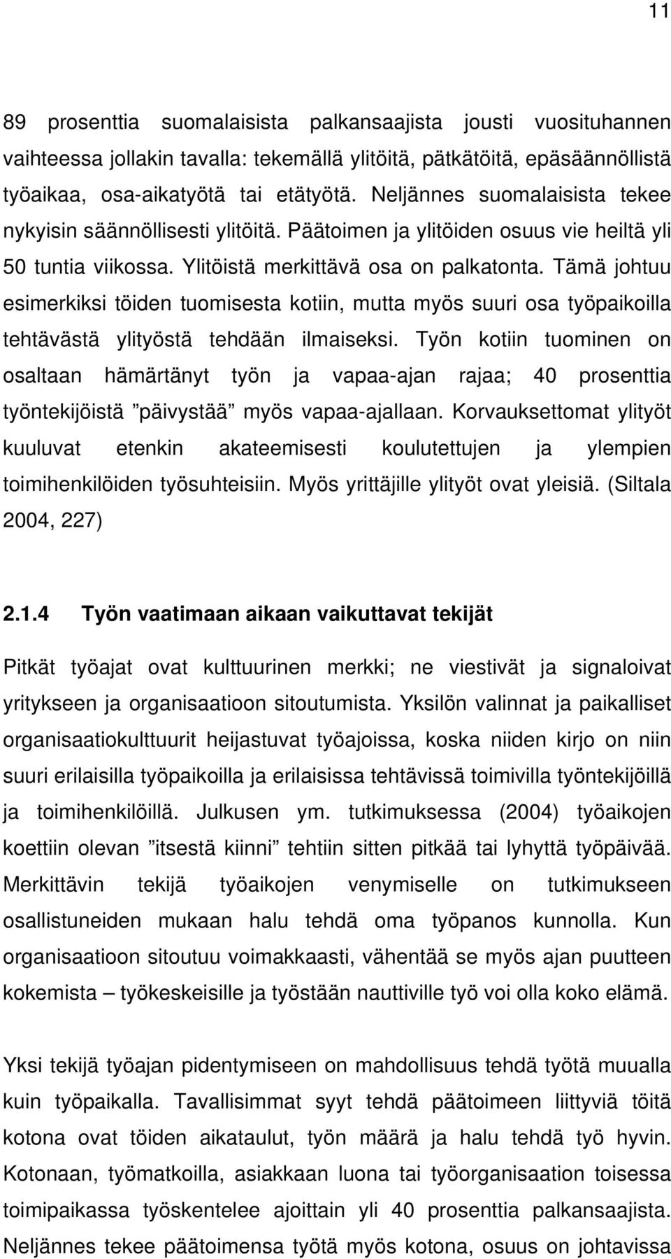 Tämä johtuu esimerkiksi töiden tuomisesta kotiin, mutta myös suuri osa työpaikoilla tehtävästä ylityöstä tehdään ilmaiseksi.