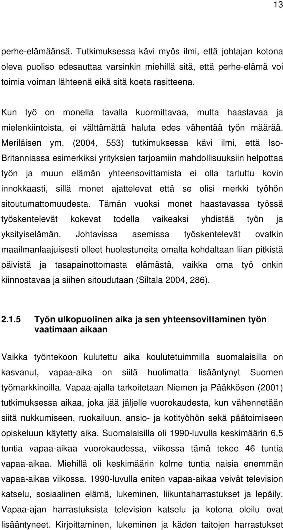 (2004, 553) tutkimuksessa kävi ilmi, että Iso- Britanniassa esimerkiksi yrityksien tarjoamiin mahdollisuuksiin helpottaa työn ja muun elämän yhteensovittamista ei olla tartuttu kovin innokkaasti,