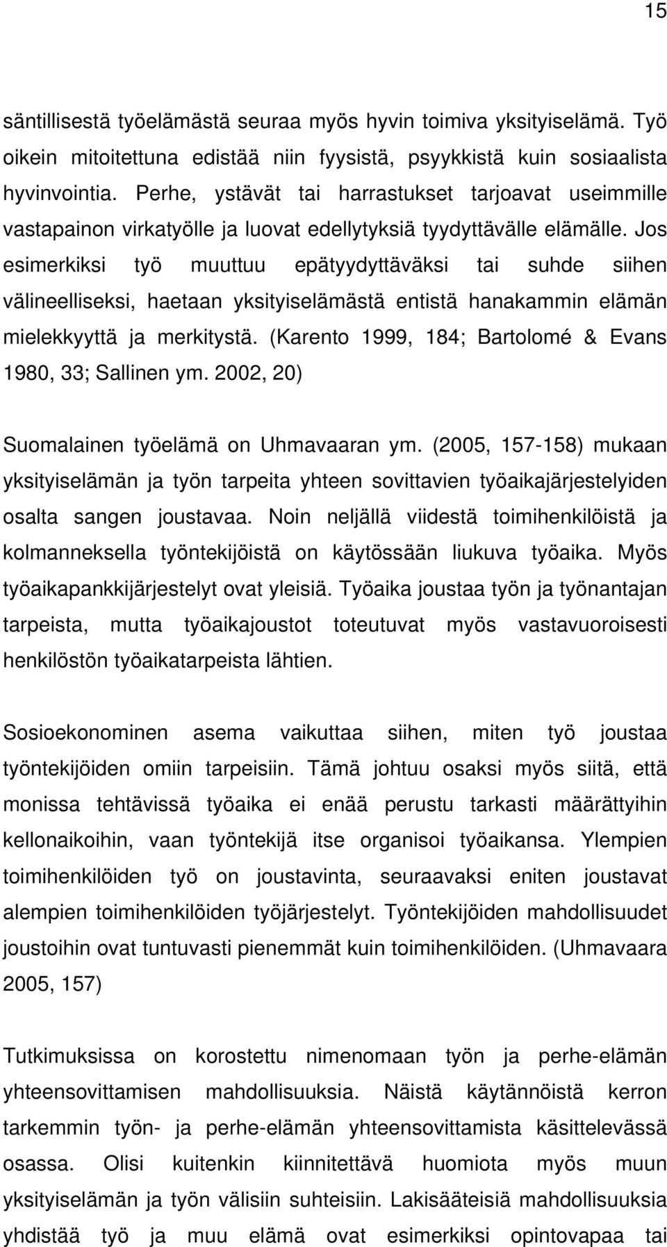 Jos esimerkiksi työ muuttuu epätyydyttäväksi tai suhde siihen välineelliseksi, haetaan yksityiselämästä entistä hanakammin elämän mielekkyyttä ja merkitystä.