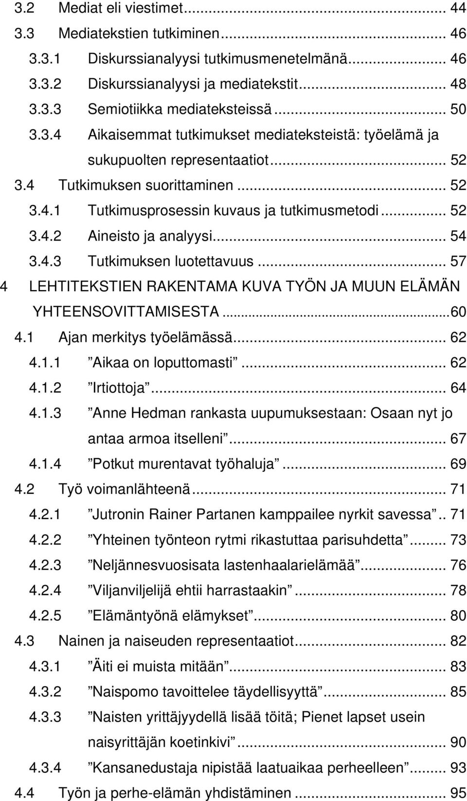 .. 54 3.4.3 Tutkimuksen luotettavuus... 57 4 LEHTITEKSTIEN RAKENTAMA KUVA TYÖN JA MUUN ELÄMÄN YHTEENSOVITTAMISESTA...60 4.1 Ajan merkitys työelämässä... 62 4.1.1 Aikaa on loputtomasti... 62 4.1.2 Irtiottoja.