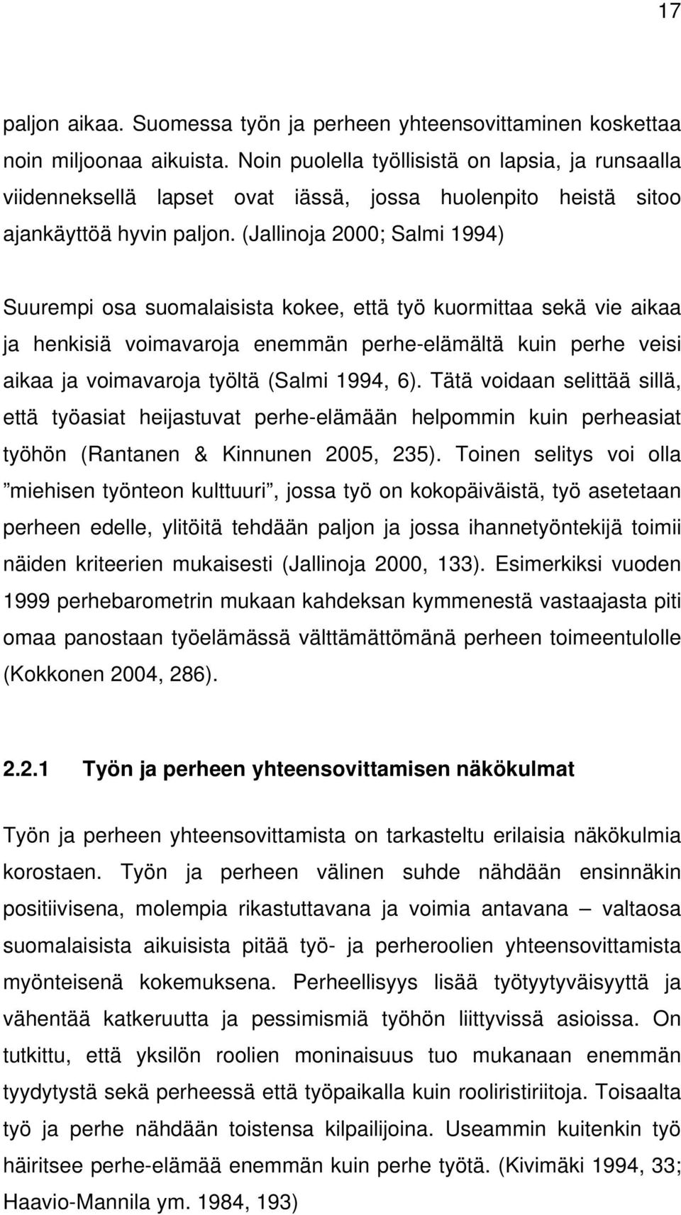 (Jallinoja 2000; Salmi 1994) Suurempi osa suomalaisista kokee, että työ kuormittaa sekä vie aikaa ja henkisiä voimavaroja enemmän perhe-elämältä kuin perhe veisi aikaa ja voimavaroja työltä (Salmi