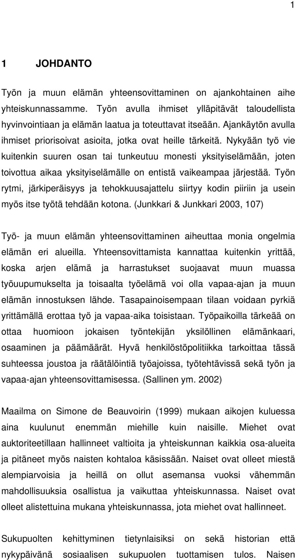 Nykyään työ vie kuitenkin suuren osan tai tunkeutuu monesti yksityiselämään, joten toivottua aikaa yksityiselämälle on entistä vaikeampaa järjestää.