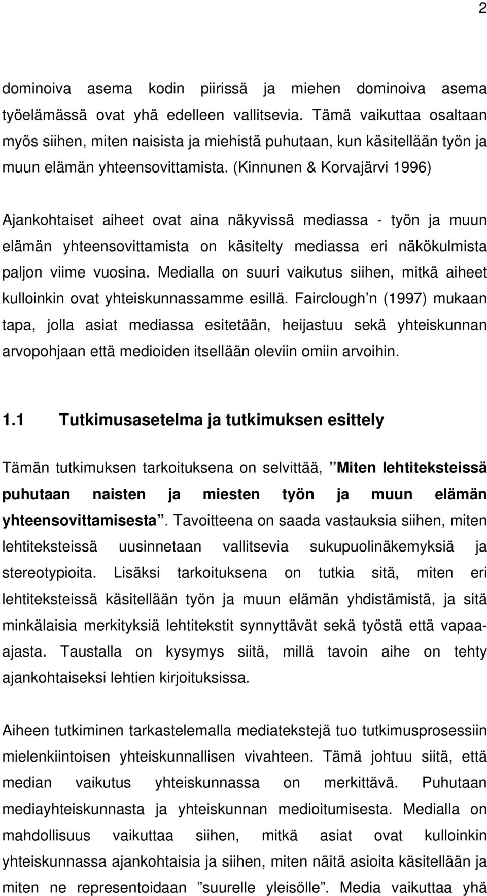 (Kinnunen & Korvajärvi 1996) Ajankohtaiset aiheet ovat aina näkyvissä mediassa - työn ja muun elämän yhteensovittamista on käsitelty mediassa eri näkökulmista paljon viime vuosina.