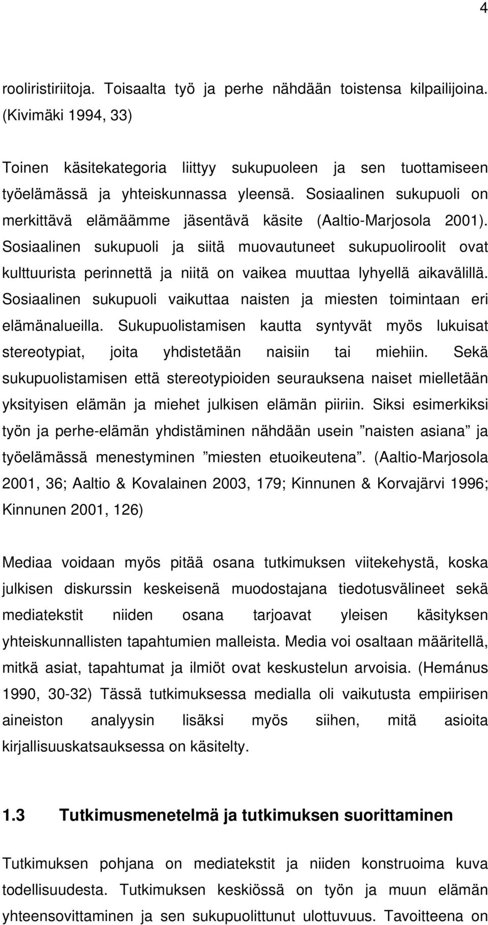 Sosiaalinen sukupuoli ja siitä muovautuneet sukupuoliroolit ovat kulttuurista perinnettä ja niitä on vaikea muuttaa lyhyellä aikavälillä.