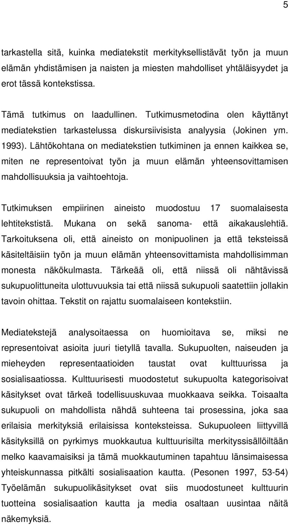 Lähtökohtana on mediatekstien tutkiminen ja ennen kaikkea se, miten ne representoivat työn ja muun elämän yhteensovittamisen mahdollisuuksia ja vaihtoehtoja.