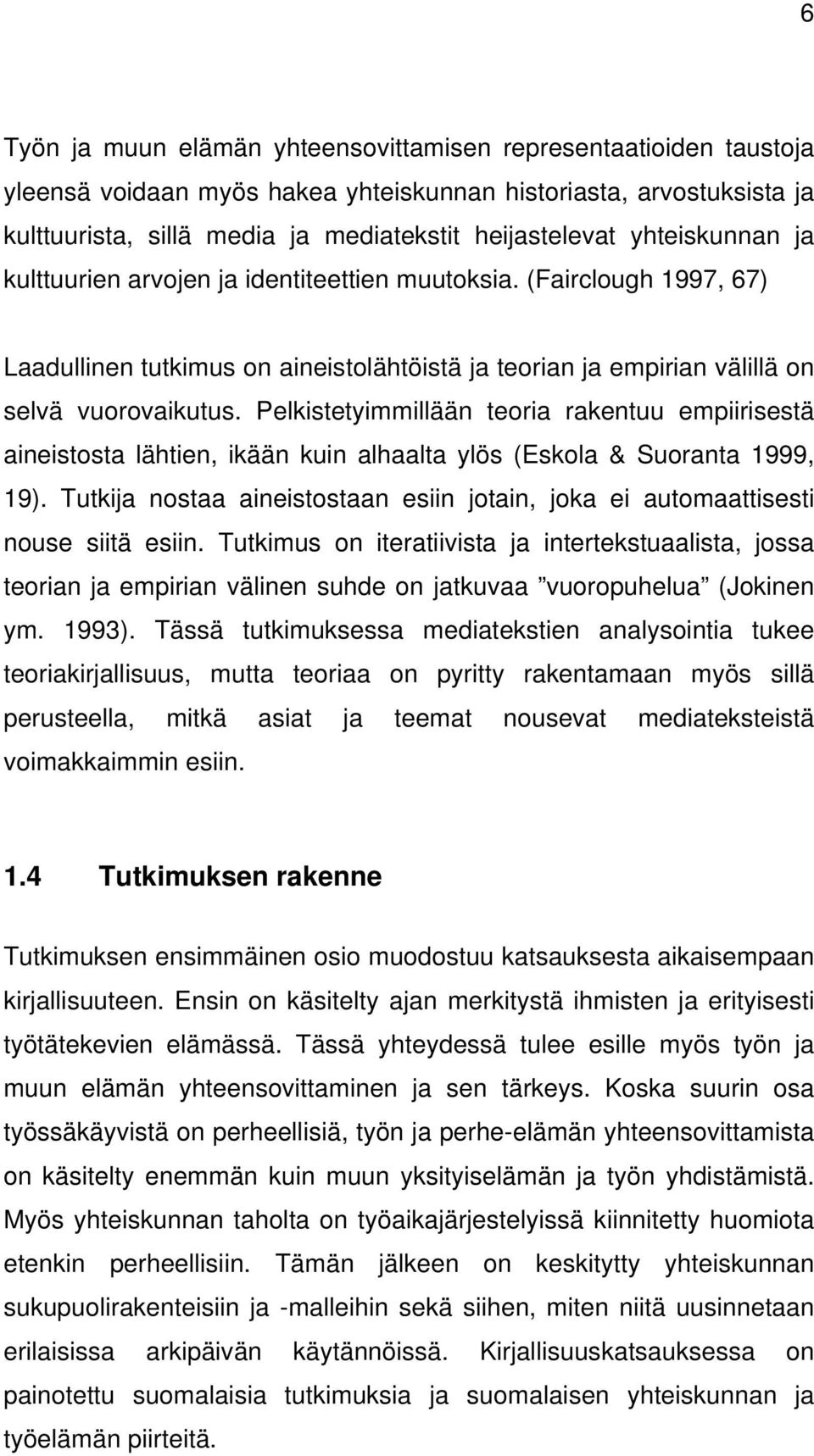 Pelkistetyimmillään teoria rakentuu empiirisestä aineistosta lähtien, ikään kuin alhaalta ylös (Eskola & Suoranta 1999, 19).