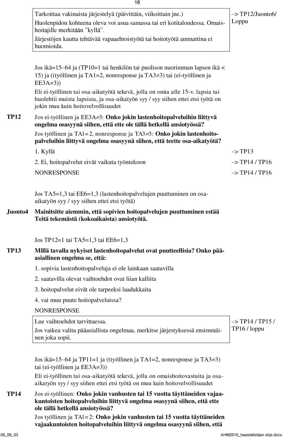 > TP12/Juonto6/ Loppu Jos ikä=15 64 ja (TP10=1 tai henkilön tai puolison nuorimman lapsen ikä < 15) ja ((työllinen ja TA1=2, nonresponse ja TA3 3) tai (ei-työllinen ja EE3A 3)) Eli ei-työllinen tai