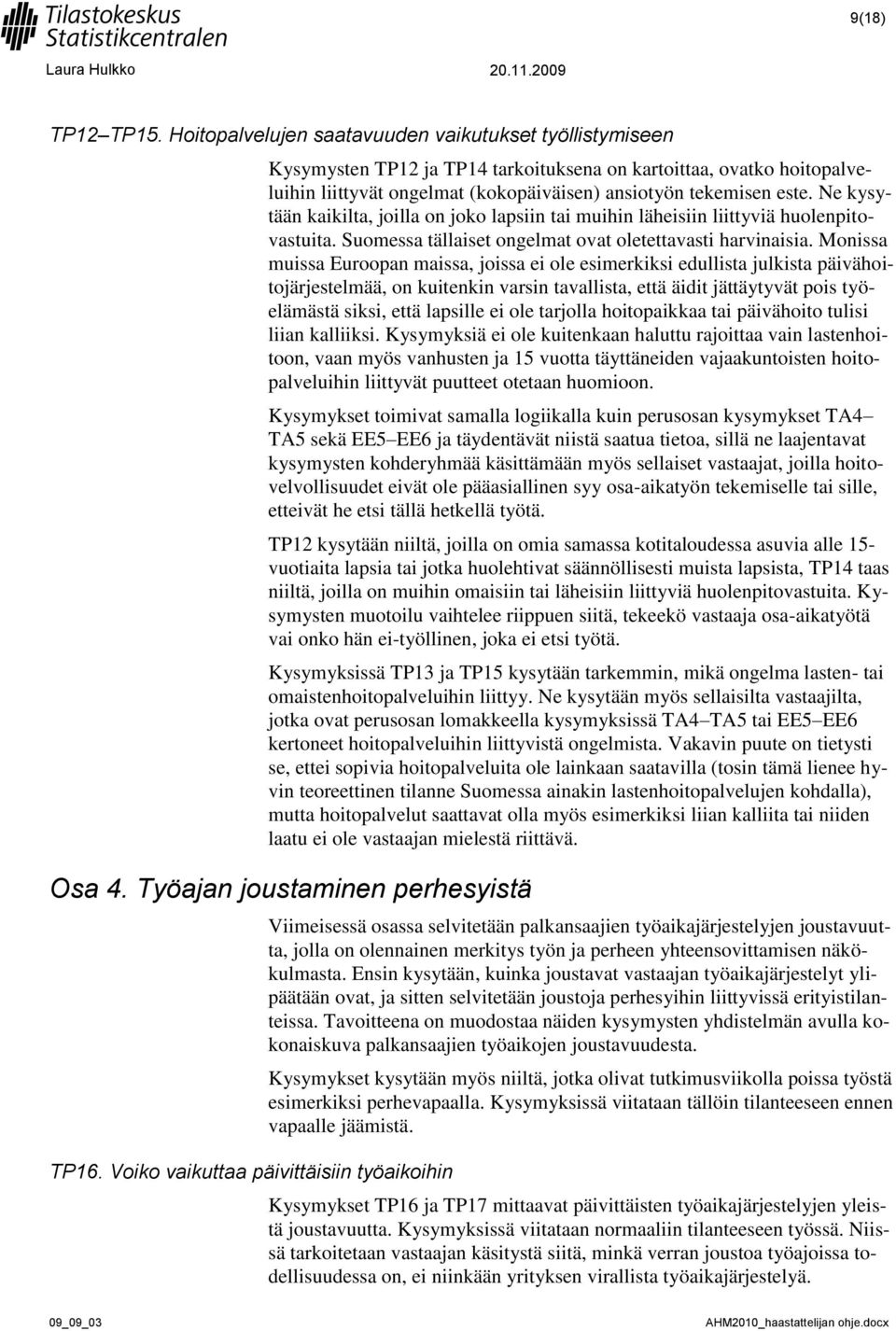 Ne kysytään kaikilta, joilla on joko lapsiin tai muihin läheisiin liittyviä huolenpitovastuita. Suomessa tällaiset ongelmat ovat oletettavasti harvinaisia.